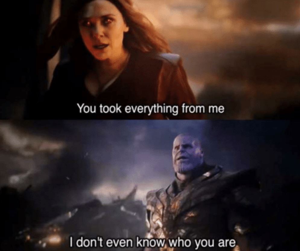 You took everything from me - I don't even know who you are Meme Template