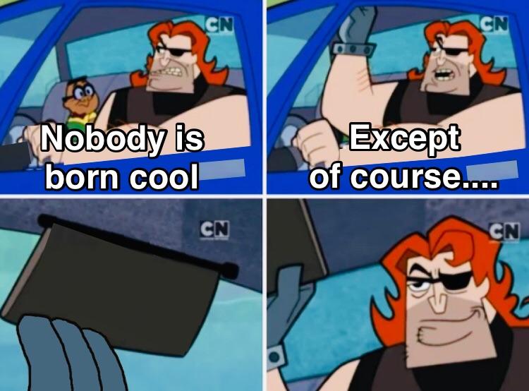 Nobody is born cool Meme Template