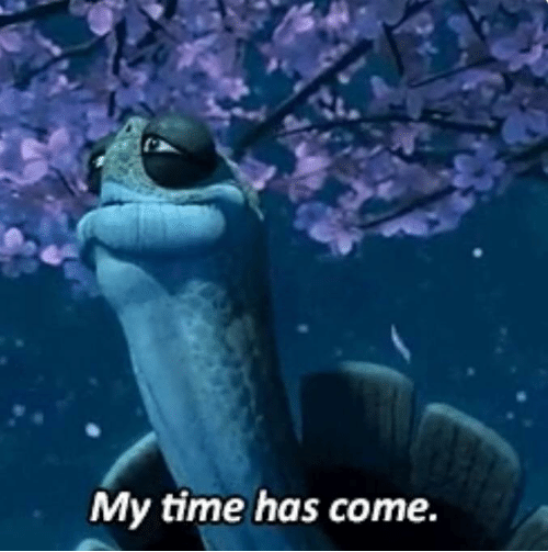 My Time Has Come Meme Template