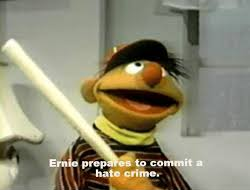 Ernie Prepares to commit a hate crime  Meme Preview Image
