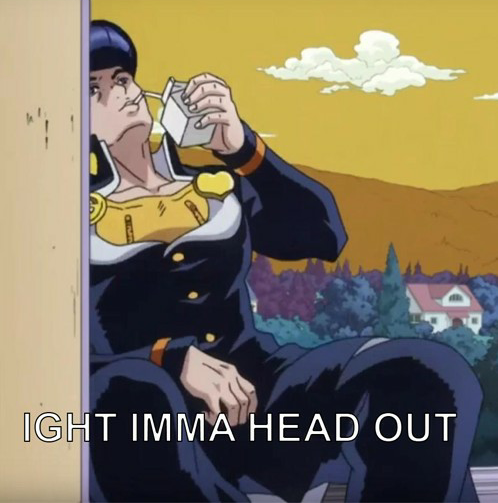 JoJo's Bizarre Adventure Josuke Ight Imma head out  Meme Preview Image