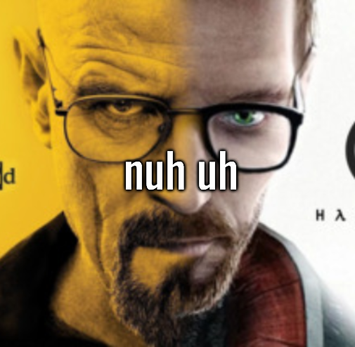 Breaking Bad / Half Life 2 "Nuh Uh" Meme Preview Image