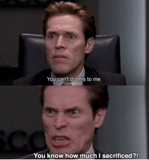 You can't do this to me, you know how much I sacrificed? Meme Preview Image