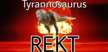 Tyrannosaurus REKT  Meme Preview Image