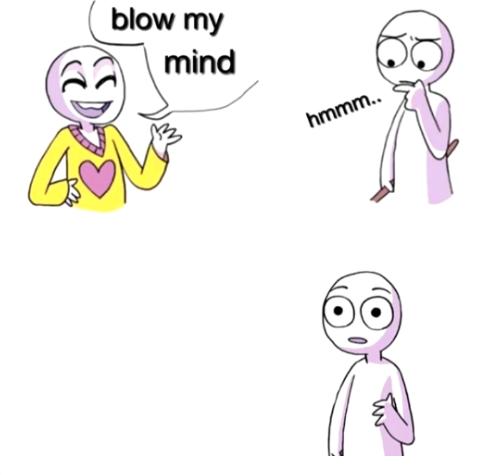 Blow my mind  Meme Preview Image