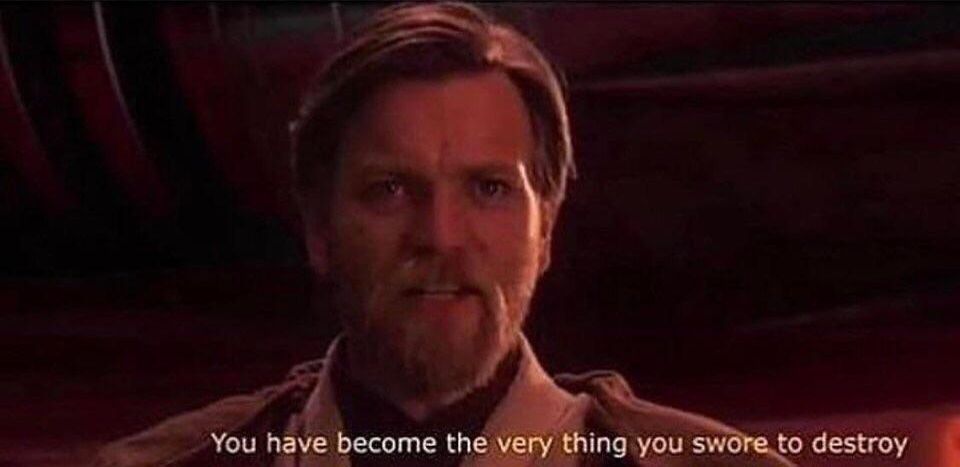 You've become the very thing you swore to destroy  Meme Preview Image