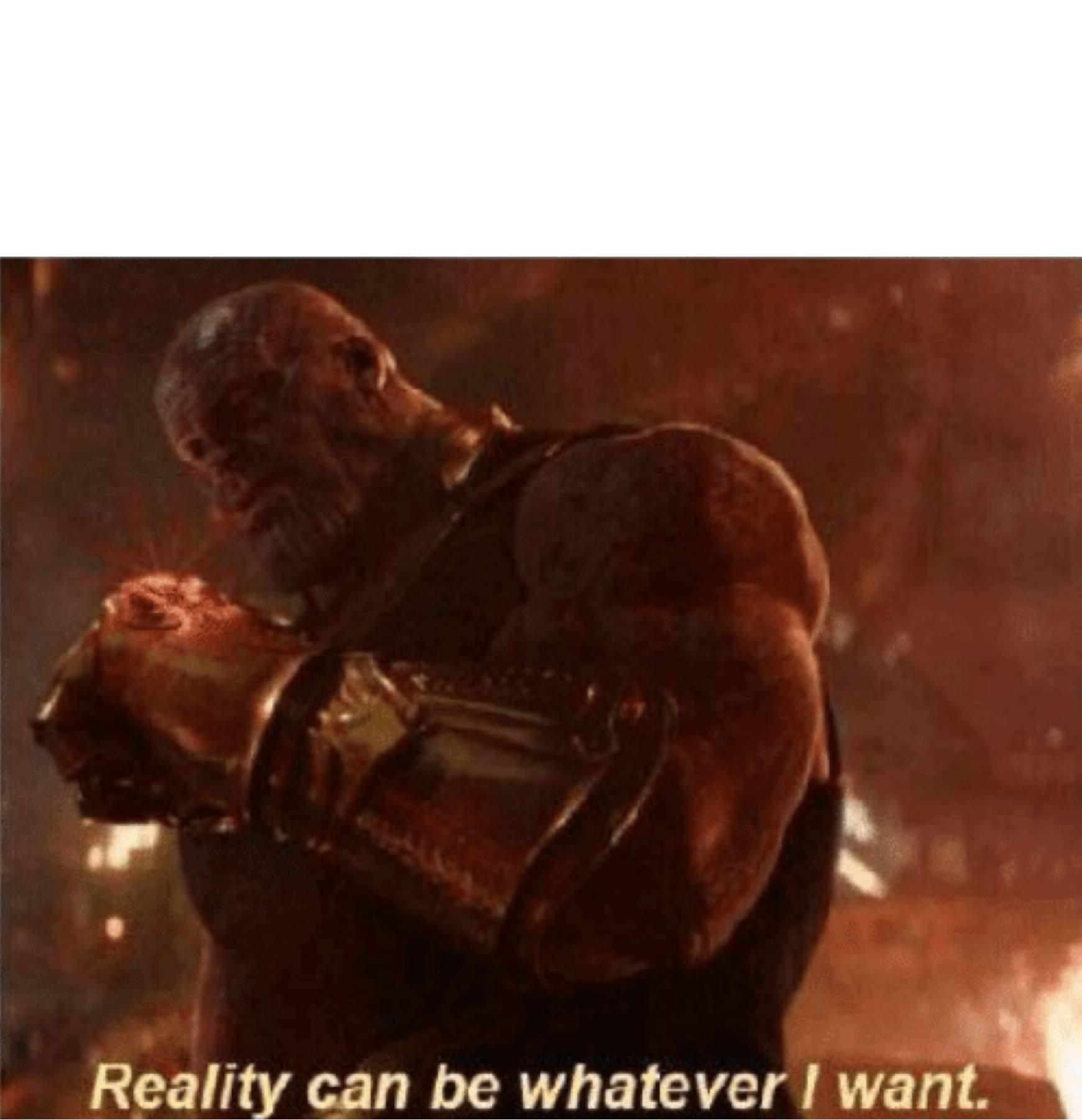Reality can be whatever I want.  Meme Preview Image