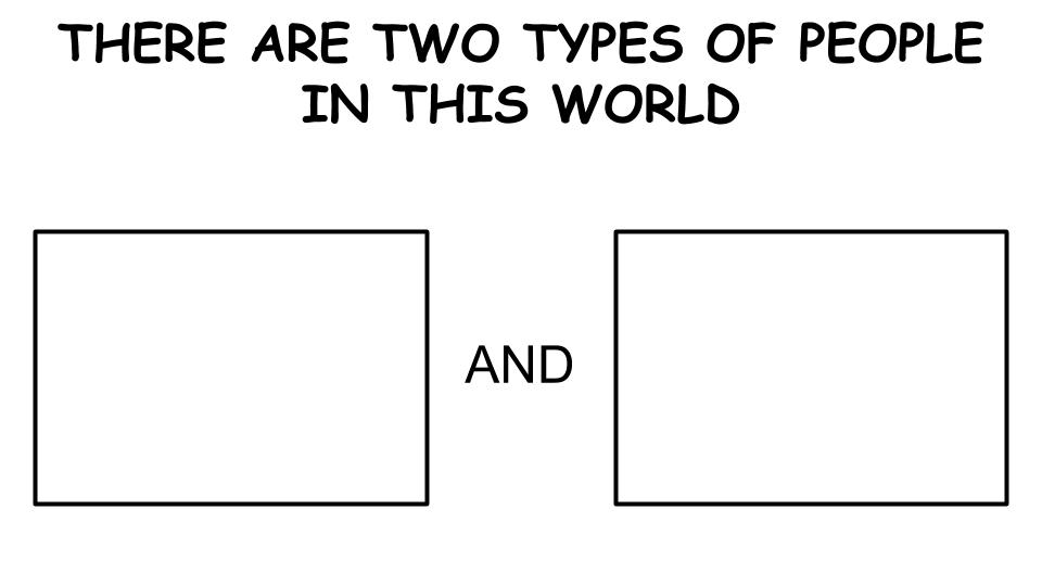 There are two types of people in this world  Meme Preview Image