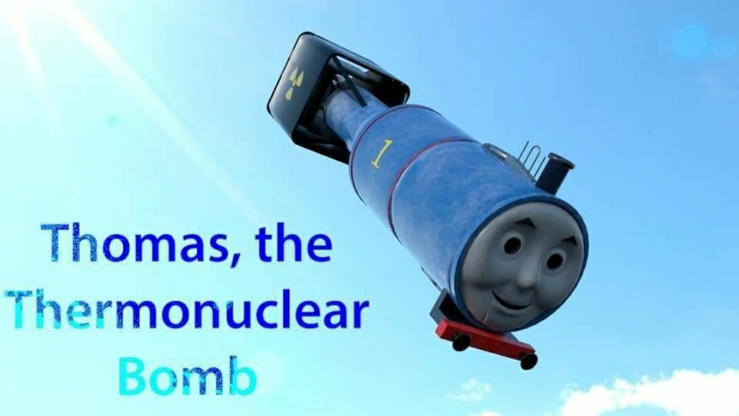 thomas the thermonuclear bomb  Meme Preview Image