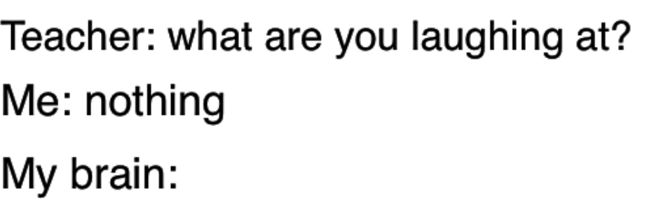 Teacher what are you laughing at  Meme Preview Image