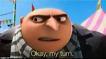 Gru ok my turn  Meme Preview Image