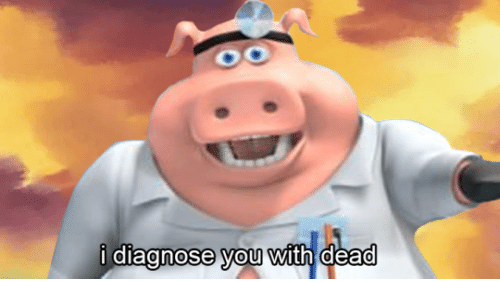 I diagnose you with dead  Meme Preview Image