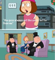 You Guys always act like you're better than me Meme Template