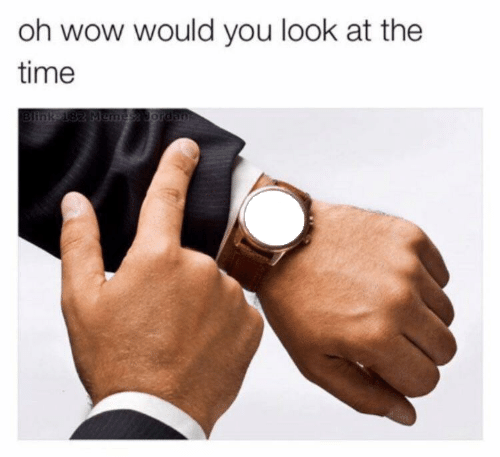 Would you look at the time  Meme Template
