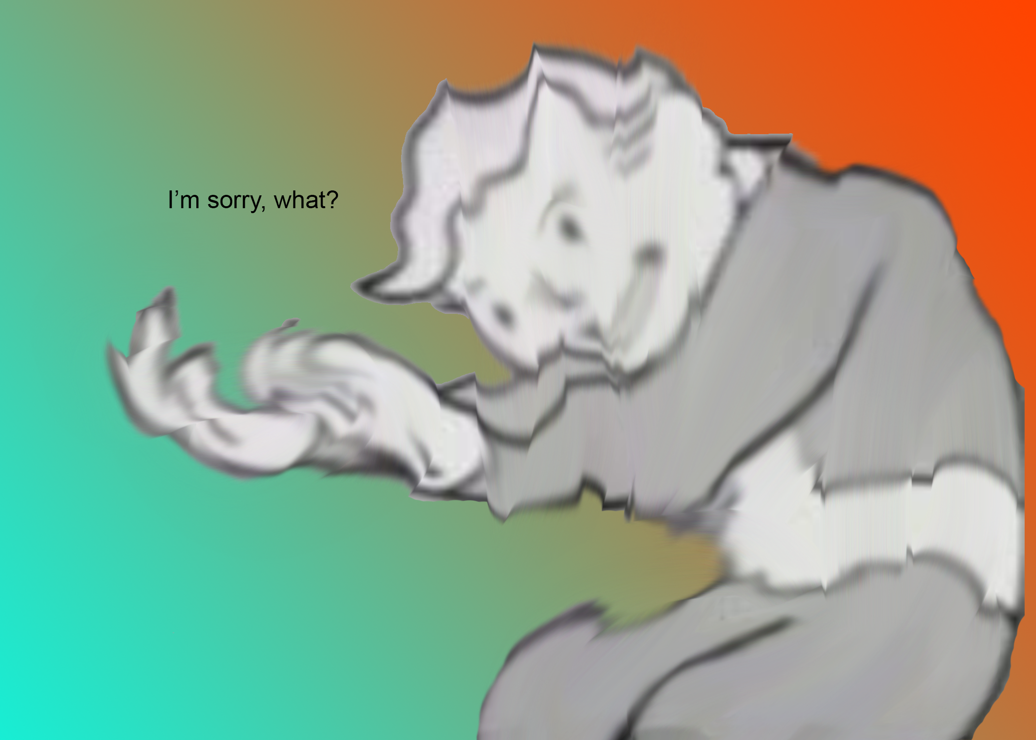 I'm sorry what?  Meme Template