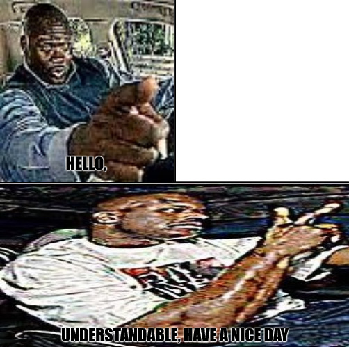 Understandable, have a nice day  Meme Template