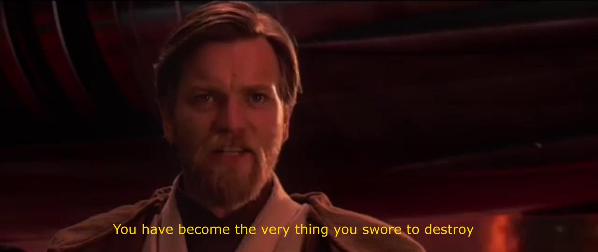 You have become the very thing you swore to destroy  Meme Template