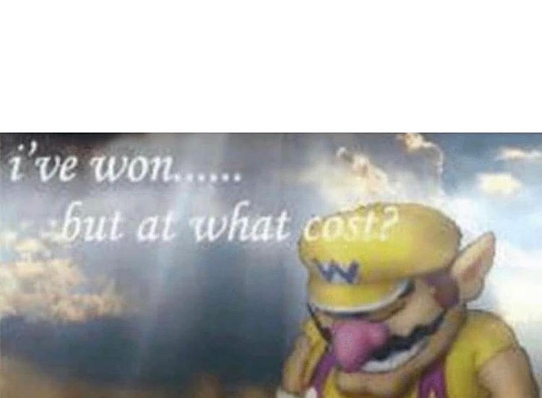 ive won but at what cost  Meme Template