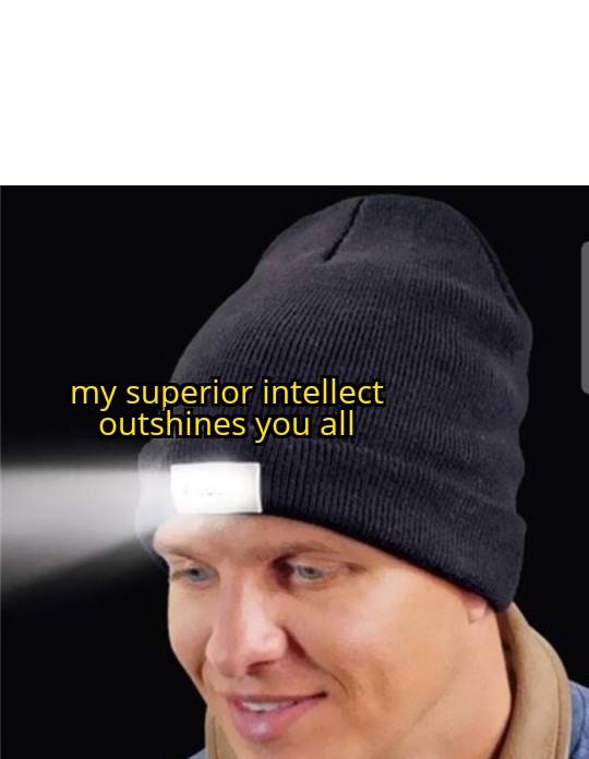 my superior intellect outshines you all  Meme Template